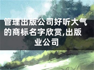 管理出版公司好听大气的商标名字欣赏,出版业公司