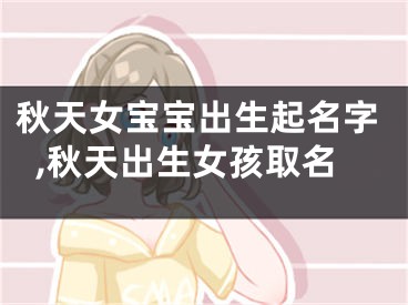 秋天女宝宝出生起名字,秋天出生女孩取名