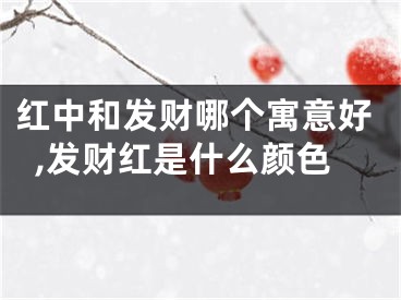 红中和发财哪个寓意好,发财红是什么颜色