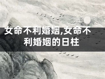女命不利婚姻,女命不利婚姻的日柱