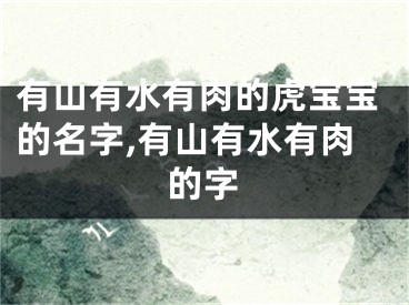 有山有水有肉的虎宝宝的名字,有山有水有肉的字