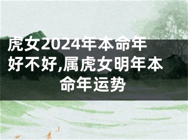 虎女2024年本命年好不好,属虎女明年本命年运势