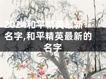 2024和平精英最新名字,和平精英最新的名字
