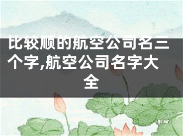 比较顺的航空公司名三个字,航空公司名字大全