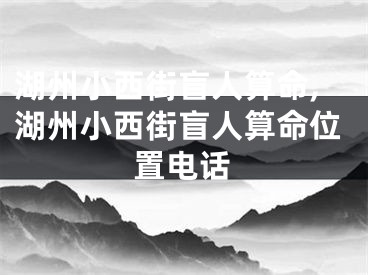 湖州小西街盲人算命,湖州小西街盲人算命位置电话