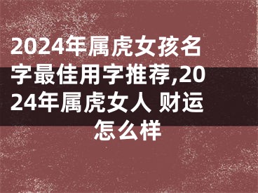 2024年属虎女孩名字最佳用字推荐,2024年属虎女人 财运怎么样