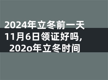 2024年立冬前一天11月6日领证好吗,202o年立冬时间