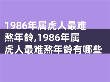 1986年属虎人最难熬年龄,1986年属虎人最难熬年龄有哪些