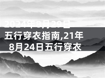 2024年8月29日五行穿衣指南,21年8月24日五行穿衣