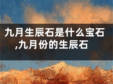 九月生辰石是什么宝石,九月份的生辰石