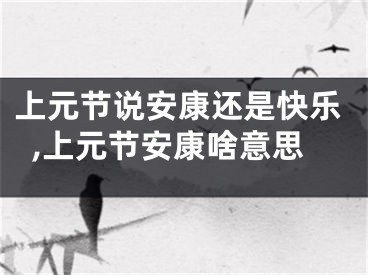 上元节说安康还是快乐,上元节安康啥意思