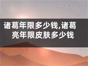 诸葛年限多少钱,诸葛亮年限皮肤多少钱