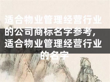 适合物业管理经营行业的公司商标名字参考,适合物业管理经营行业的名字