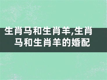生肖马和生肖羊,生肖马和生肖羊的婚配