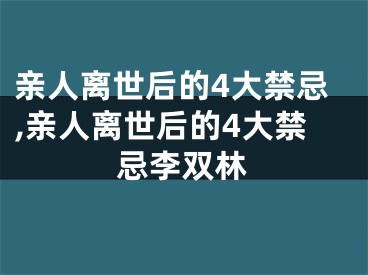 亲人离世后的4大禁忌,亲人离世后的4大禁忌李双林