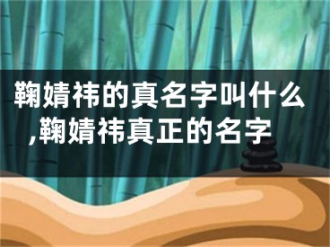 鞠婧祎的真名字叫什么,鞠婧祎真正的名字