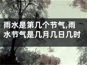 雨水是第几个节气,雨水节气是几月几日几时