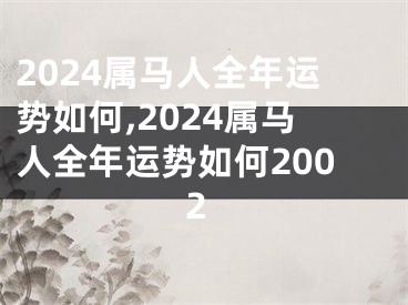 2024属马人全年运势如何,2024属马人全年运势如何2002