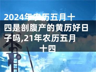 2024年农历五月十四是剖腹产的黄历好日子吗,21年农历五月十四
