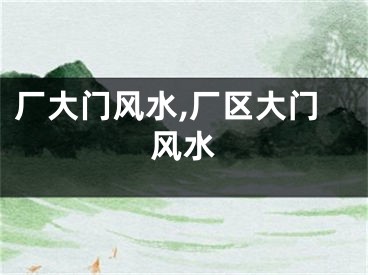 厂大门风水,厂区大门风水