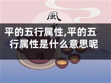 平的五行属性,平的五行属性是什么意思呢