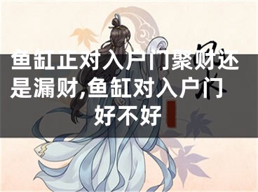 鱼缸正对入户门聚财还是漏财,鱼缸对入户门好不好