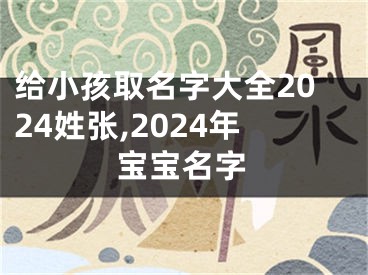 给小孩取名字大全2024姓张,2024年宝宝名字
