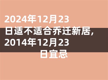 2024年12月23日适不适合乔迁新居,2014年12月23日宜忌