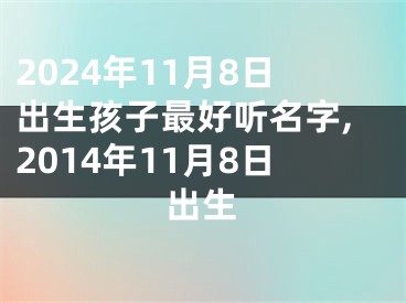 2024年11月8日出生孩子最好听名字,2014年11月8日出生