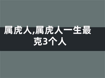 属虎人,属虎人一生最克3个人