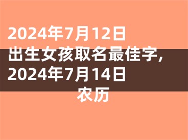 2024年7月12日出生女孩取名最佳字,2024年7月14日农历