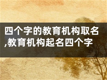 四个字的教育机构取名,教育机构起名四个字
