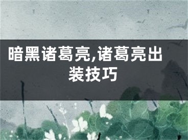 暗黑诸葛亮,诸葛亮出装技巧