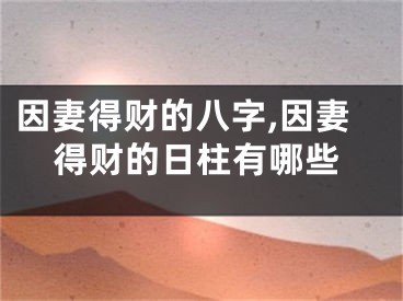 因妻得财的八字,因妻得财的日柱有哪些