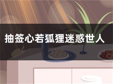 抽签心若狐狸迷惑世人