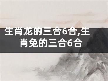 生肖龙的三合6合,生肖兔的三合6合