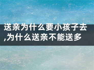 送亲为什么要小孩子去,为什么送亲不能送多