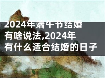 2024年端午节结婚有啥说法,2024年有什么适合结婚的日子