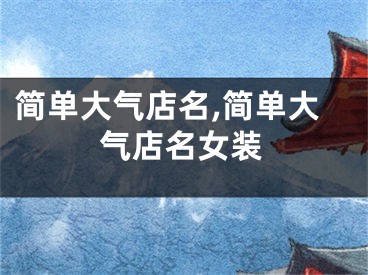简单大气店名,简单大气店名女装