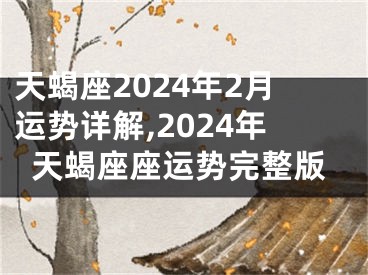 天蝎座2024年2月运势详解,2024年天蝎座座运势完整版