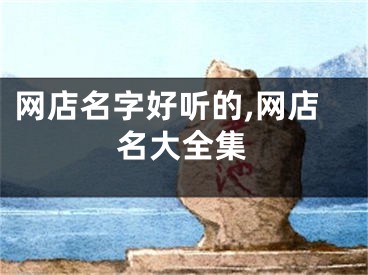 网店名字好听的,网店名大全集