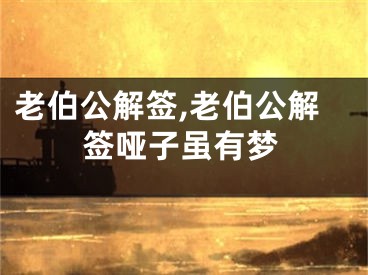 老伯公解签,老伯公解签哑子虽有梦