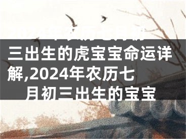 2024年农历七月初三出生的虎宝宝命运详解,2024年农历七月初三出生的宝宝