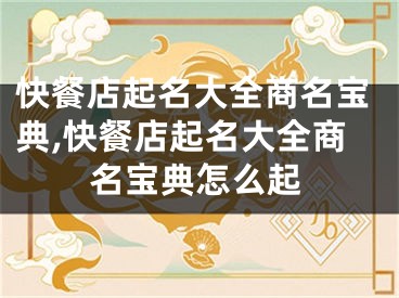 快餐店起名大全商名宝典,快餐店起名大全商名宝典怎么起