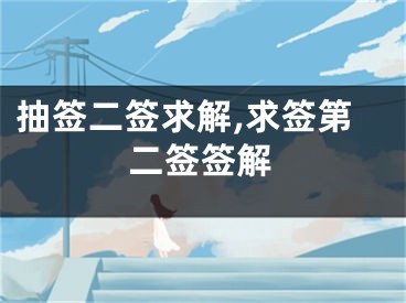 抽签二签求解,求签第二签签解