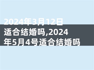 2024年3月12日适合结婚吗,2024年5月4号适合结婚吗