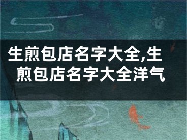 生煎包店名字大全,生煎包店名字大全洋气
