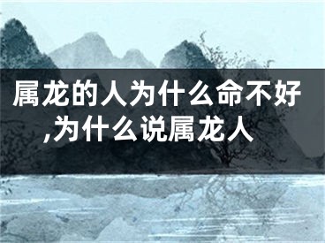属龙的人为什么命不好,为什么说属龙人