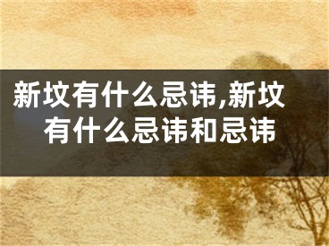 新坟有什么忌讳,新坟有什么忌讳和忌讳