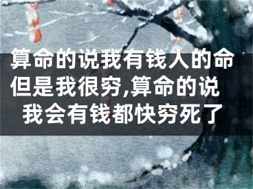 算命的说我有钱人的命但是我很穷,算命的说我会有钱都快穷死了
